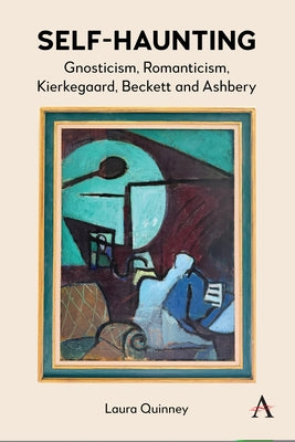 Self-Haunting: Gnosticism, Romanticism, Kierkegaard, Beckett and Ashbery by Quinney, Laura