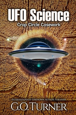 UFO Science: Crop Circle Casework by Turner, G. O.