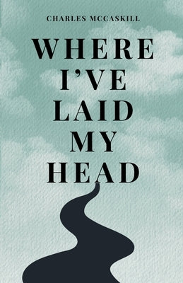 Where I've Laid My Head by McCaskill, Charles