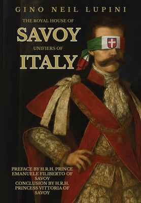 The Royal House of Savoy: Unifiers of Italy by Lupini, Gino Neil