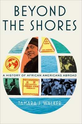 Beyond the Shores: A History of African Americans Abroad by Walker, Tamara J.