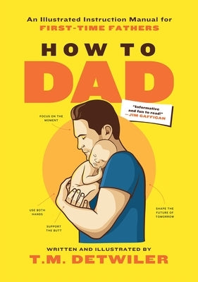 How to Dad: An Illustrated Instruction Manual for First Time Fathers by Detwiler, T. M.