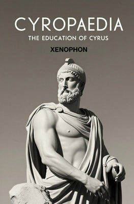 Cyropaedia: The Education of Cyrus by Xenophon