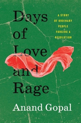Days of Love and Rage: A Story of Ordinary People Forging a Revolution by Gopal, Anand