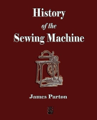 History of the Sewing Machine by James Parton