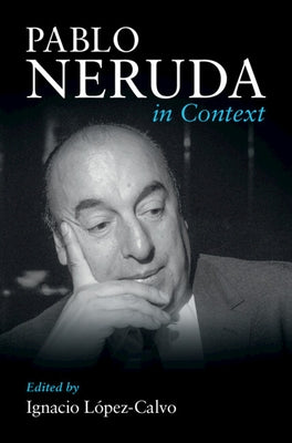 Pablo Neruda in Context by LÃ³pez-Calvo, Ignacio