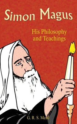 Simon Magus: His Philosophy and Teachings by Mead, G. R. S.