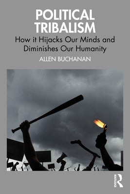 Political Tribalism: How it Hijacks Our Minds and Diminishes Our Humanity by Buchanan, Allen