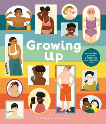 Growing Up: An Inclusive Guide to Puberty and Your Changing Body by Greener, Rachel