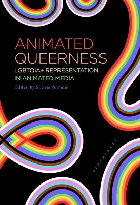 Animated Queerness: Lgbtqia+ Representation in Animated Media by Petridis, Sotiris