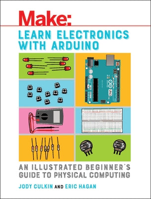 Learn Electronics with Arduino: An Illustrated Beginner's Guide to Physical Computing by Culkin, Jody