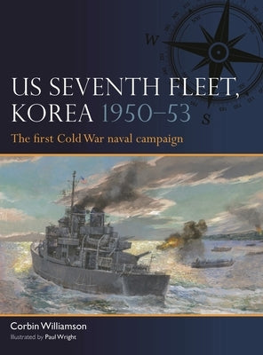 Us Seventh Fleet, Korea 1950-53: The First Cold War Naval Campaign by Williamson, Corbin
