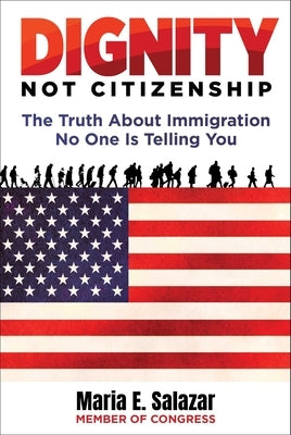 Dignity Not Citizenship: The Truth about Immigration No One Is Telling You by Salazar, Maria Elvira