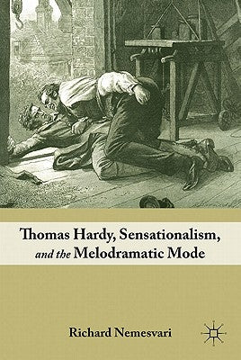 Thomas Hardy, Sensationalism, and the Melodramatic Mode by Nemesvari, R.
