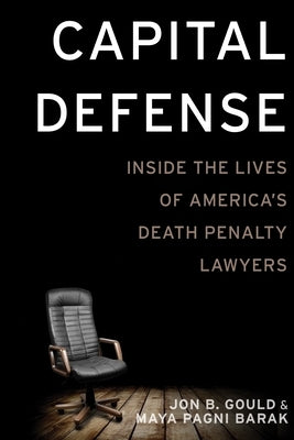 Capital Defense: Inside the Lives of America's Death Penalty Lawyers by Gould, Jon B.