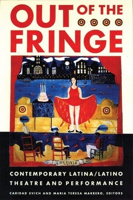 Out of the Fringe: Contemporary Latina/Latino Theatre and Performance by Svich, Caridad