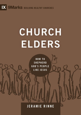 Church Elders: How to Shepherd God's People Like Jesus by Rinne, Jeramie