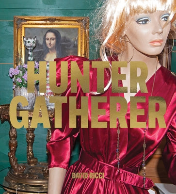 David Ricci: Hunter Gatherer: Salvaged Stories of American Culture by Ricci, David