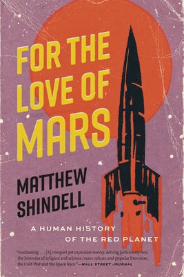 For the Love of Mars: A Human History of the Red Planet by Shindell, Matthew