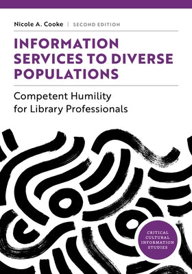 Information Services to Diverse Populations: Competent Humility for Library Professionals by Cooke, Nicole A.