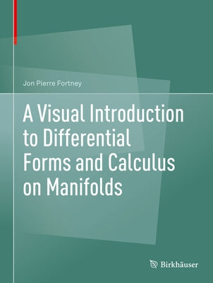 A Visual Introduction to Differential Forms and Calculus on Manifolds by Fortney, Jon Pierre