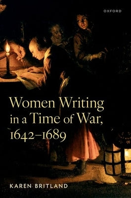 Women Writing in a Time of War, 1642-1689 by Britland, Karen