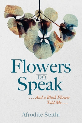 Flowers Do Speak: . . . and a Black Flower Told Me . . . by Stathi, Afrodite