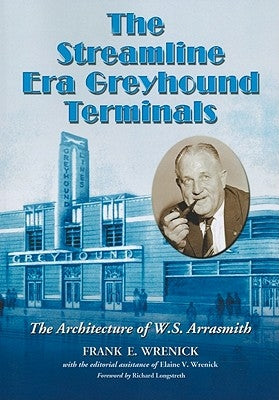 The Streamline Era Greyhound Terminals: The Architecture of W.S. Arrasmith by Wrenick, Frank E.