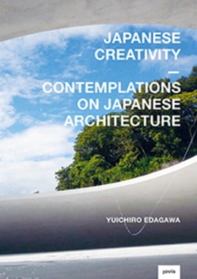 Japanese Creativity: Contemplations on Japanese Architecture by Edagawa, Yuichiro