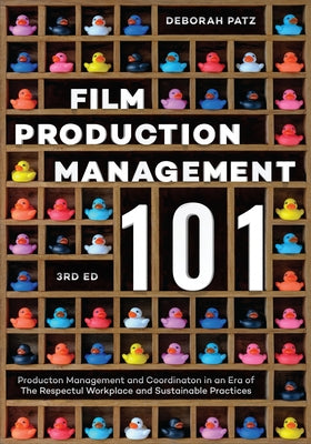 Film Production Management 101: Production Management and Coordination in an Era of the Respectful Workplace and Sustainable Practices by Patz, Deborah S.