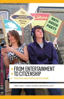 From Entertainment to Citizenship: Politics and Popular Culture by Street, John