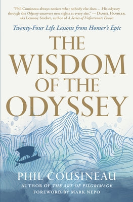 The Wisdom of the Odyssey: Twenty-Four Life Lessons from Homer's Epic by Cousineau, Phil
