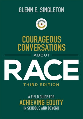 Courageous Conversations about Race: A Field Guide for Achieving Equity in Schools and Beyond by Singleton, Glenn E.