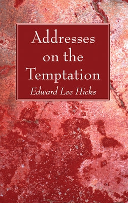 Addresses on the Temptation by Hicks, Edward Lee