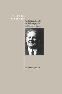 To the Other: An Introduction to the Philosophy of Emmanuel Levinas (Purdue University Series in the History of Philosophy) by Levinas, Emmanuel