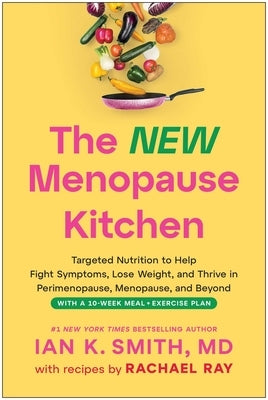 The New Menopause Kitchen: Targeted Nutrition to Help Fight Symptoms, Lose Weight, and Thrive in Perimenopause, Menopause, and Beyond by Smith, Ian K.