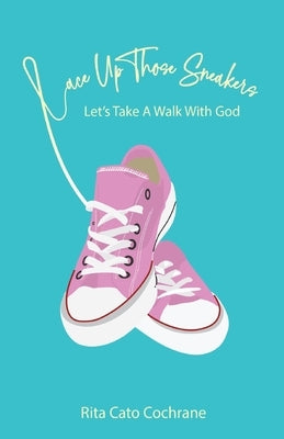 Lace Up Those Sneakers: Let's Take A Walk With God by Cato Cochrane, Rita