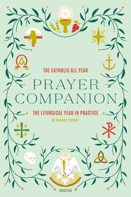 The Catholic All Year Prayer Companion: The Liturgical Year in Practice by Tierney, Kendra