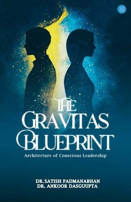 The Gravitas Blueprint: Architecture of Conscious Leadership by Padmanabhan, Dr Satish