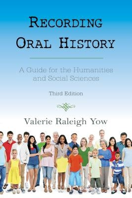 Recording Oral History: A Guide for the Humanities and Social Sciences by Yow, Valerie Raleigh