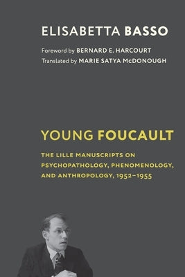 Young Foucault: The Lille Manuscripts on Psychopathology, Phenomenology, and Anthropology, 1952-1955 by Basso, Elisabetta