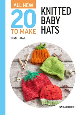 All-New Twenty to Make: Knitted Baby Hats by Rowe, Lynne