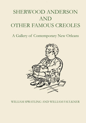 Sherwood Anderson and Other Famous Creoles: A Gallery of Contemporary New Orleans by Spratling, William