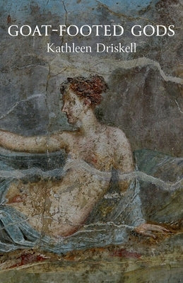 Goat-Footed Gods by Driskell, Kathleen