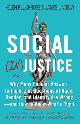 Social (In)Justice: Why Many Popular Answers to Important Questions of Race, Gender, and Identity Are Wrong--And How to Know What's Right: by Pluckrose, Helen