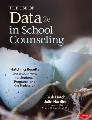 The Use of Data in School Counseling: Hatching Results (and So Much More) for Students, Programs, and the Profession by Hatch, Trish