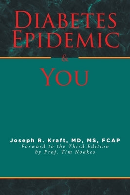 Diabetes Epidemic and You: Forward to the Third Edition by Prof. Tim Noakes by Kraft Fcap, Joseph R.