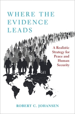 Where the Evidence Leads: A Realistic Strategy for Peace and Human Security by Johansen, Robert C.