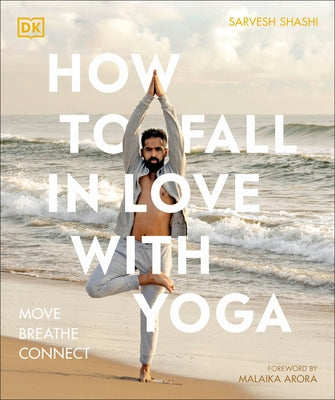 How to Fall in Love with Yoga: Move. Breathe. Connect. by Shashi, Sarvesh