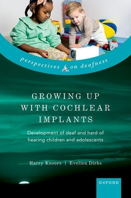 Growing Up with Cochlear Implants: Development of Deaf and Hard of Hearing Children and Adolescents by Knoors, Harry